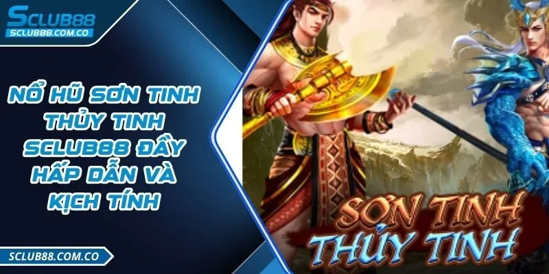 Nổ hũ Sơn Tinh Thủy Tinh